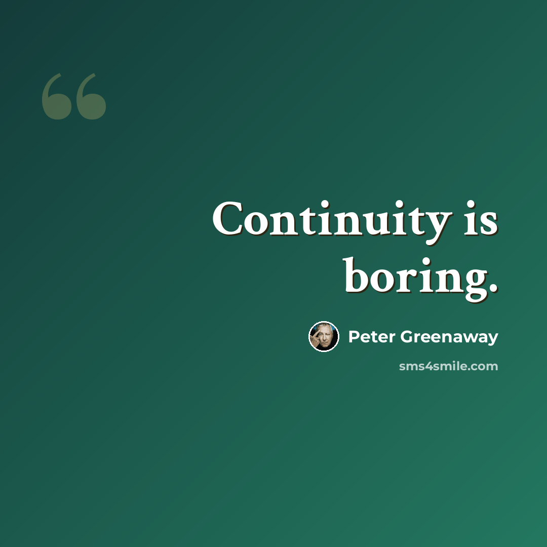 “Continuity is boring.” quote by Peter Greenaway