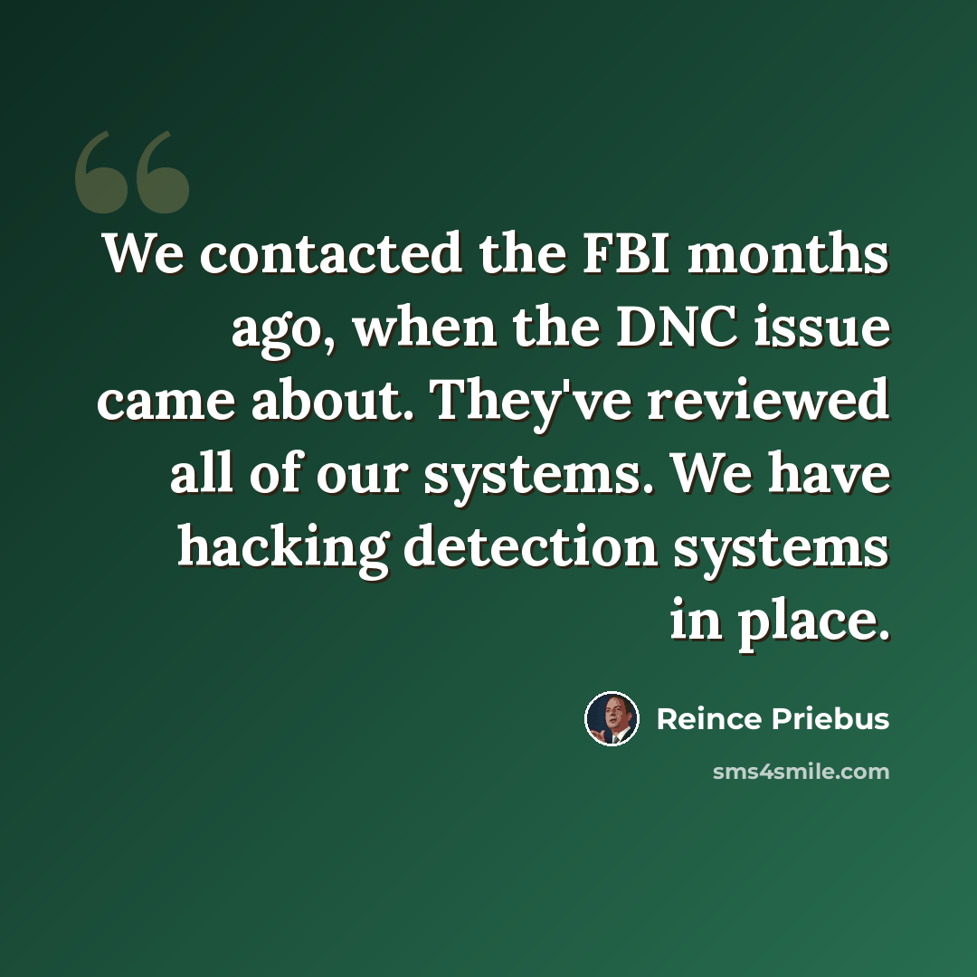 “We contacted the FBI months ago, when the DNC issue came about. They've reviewed all of our systems. We have hacking detection systems in place.” quote by Reince Priebus