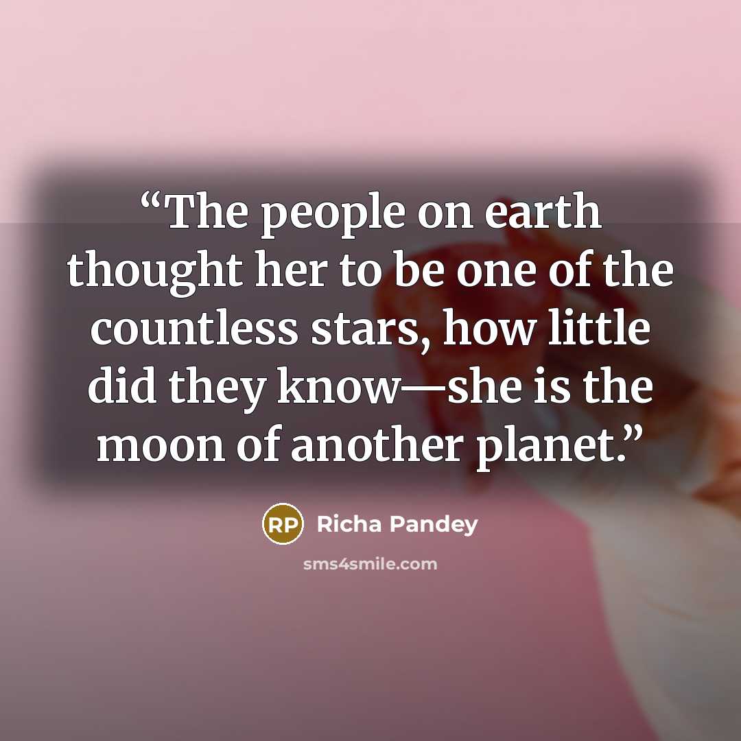 “The people on earth thought her to be one of the countless stars, how little did they know—she is the moon of another planet.” quote by Richa Pandey