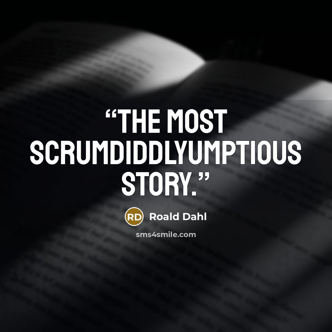“the most scrumdiddlyumptious story.” quote by Roald Dahl