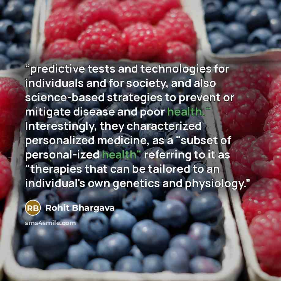 “predictive tests and technologies for individuals and for society, and also science-based strategies to prevent or mitigate disease and poor health." Interestingly, they characterized personalized medicine, as a "subset of personal-ized health" referring to it as "therapies that can be tailored to…” quote by Rohit Bhargava