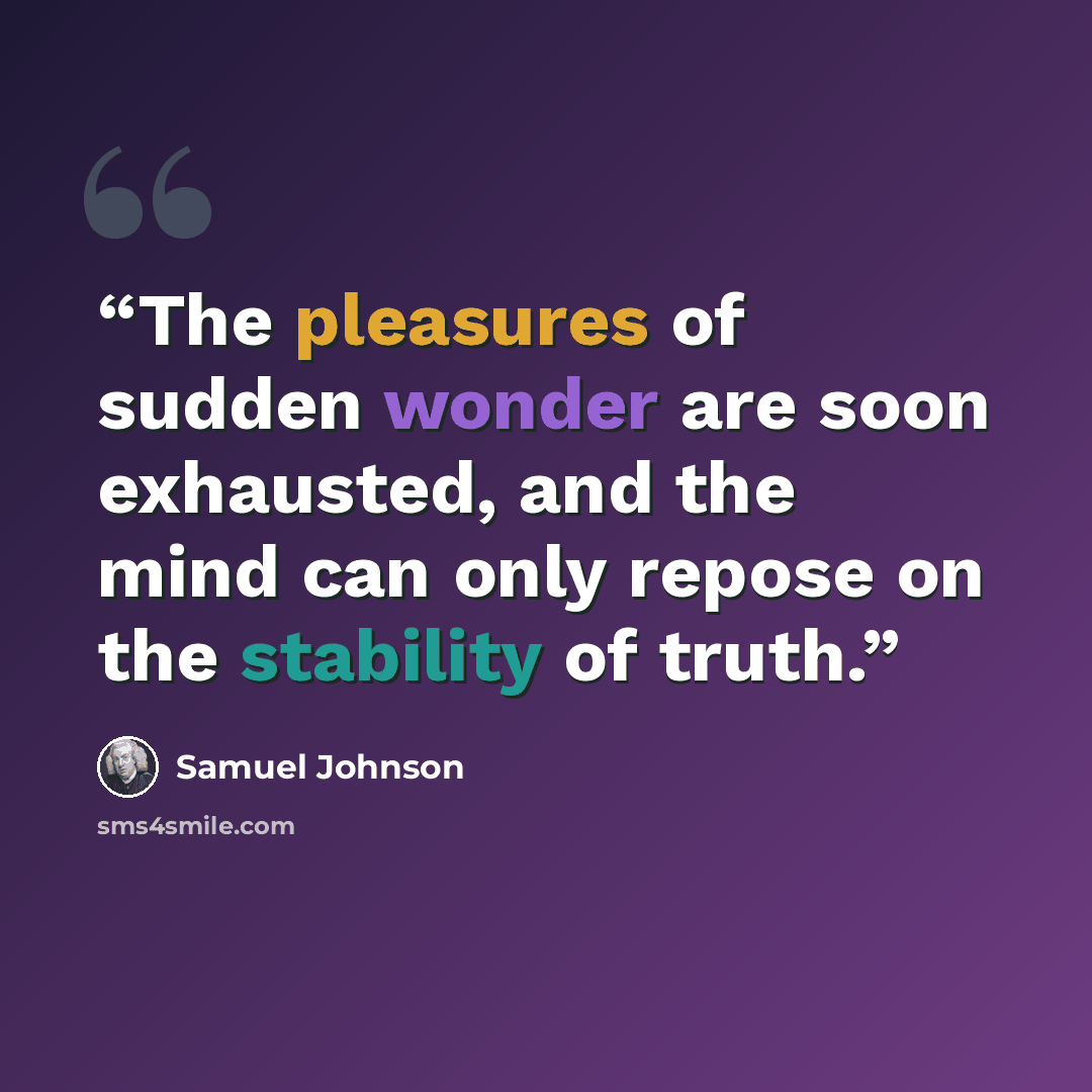 “The pleasures of sudden wonder are soon exhausted, and the mind can only repose on the stability of truth.” quote by Samuel Johnson