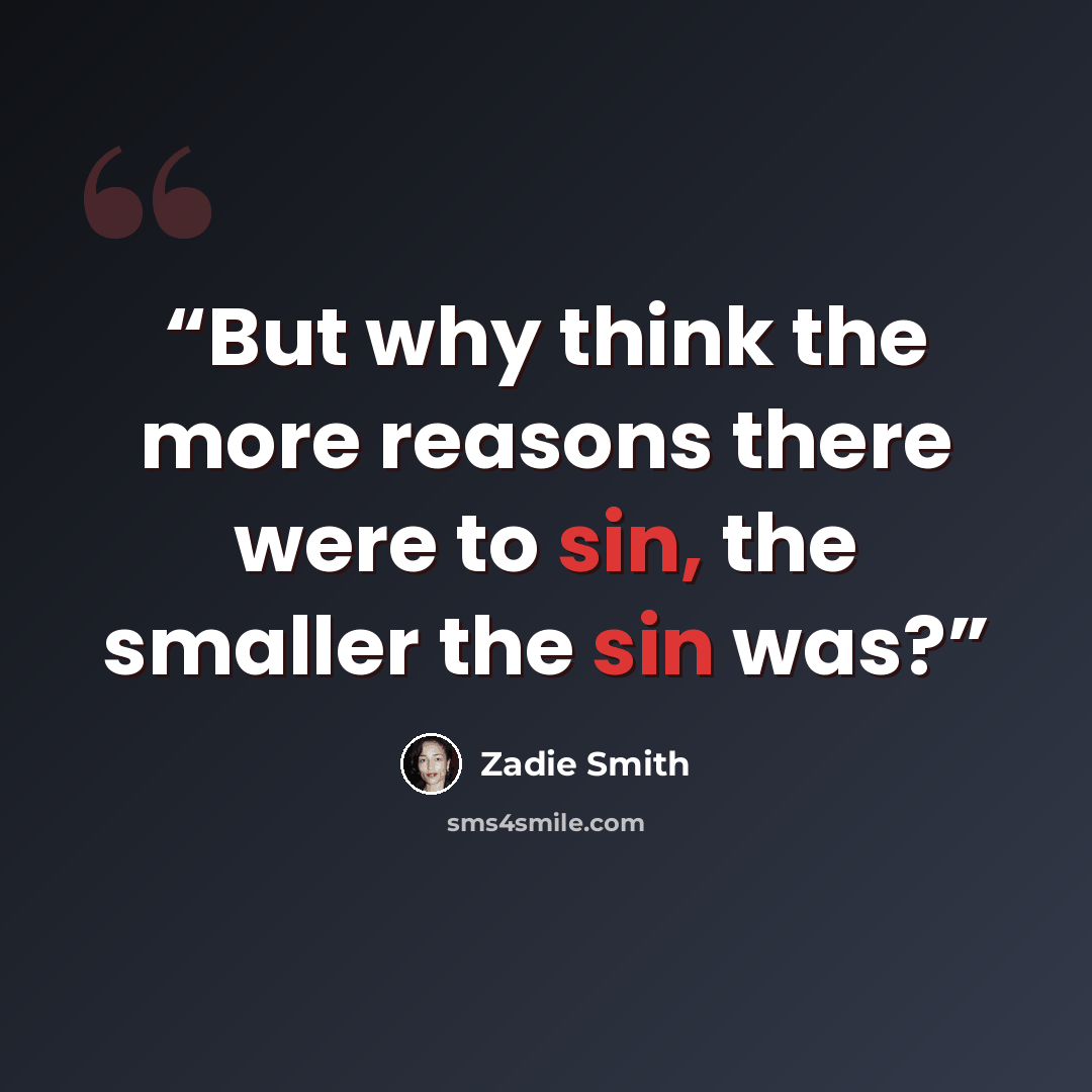 “But why think the more reasons there were to sin, the smaller the sin was?” quote by Zadie Smith