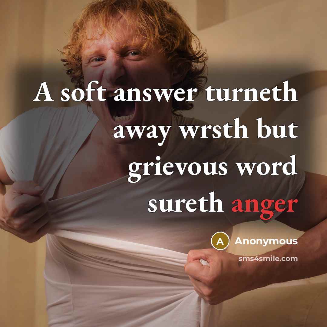 “A soft answer turneth away wrsth but grievous word sureth anger” quote by Anonymous