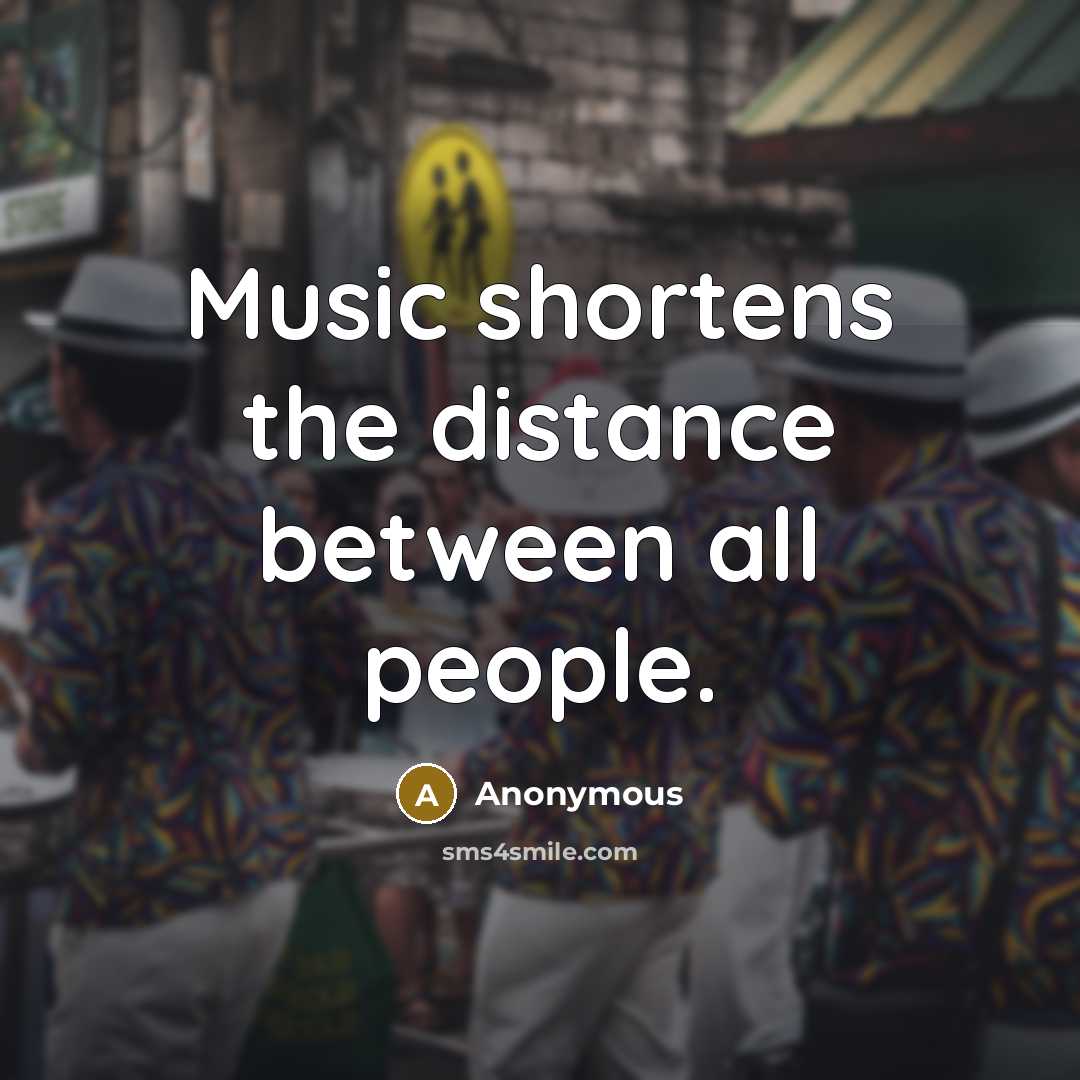 “Music shortens the distance between all people.” quote by Anonymous