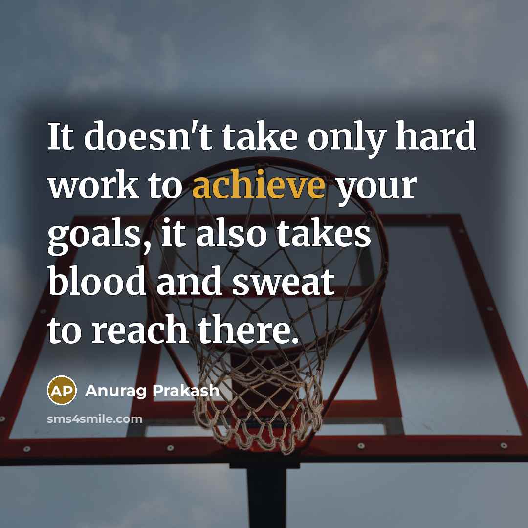 “It doesn't take only hard work to achieve your goals, it also takes blood and sweat to reach there.” quote by Anurag Prakash