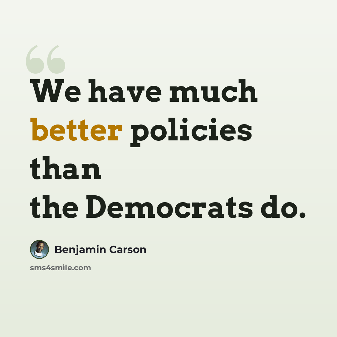 “We have much better policies than the Democrats do.” quote by Benjamin Carson
