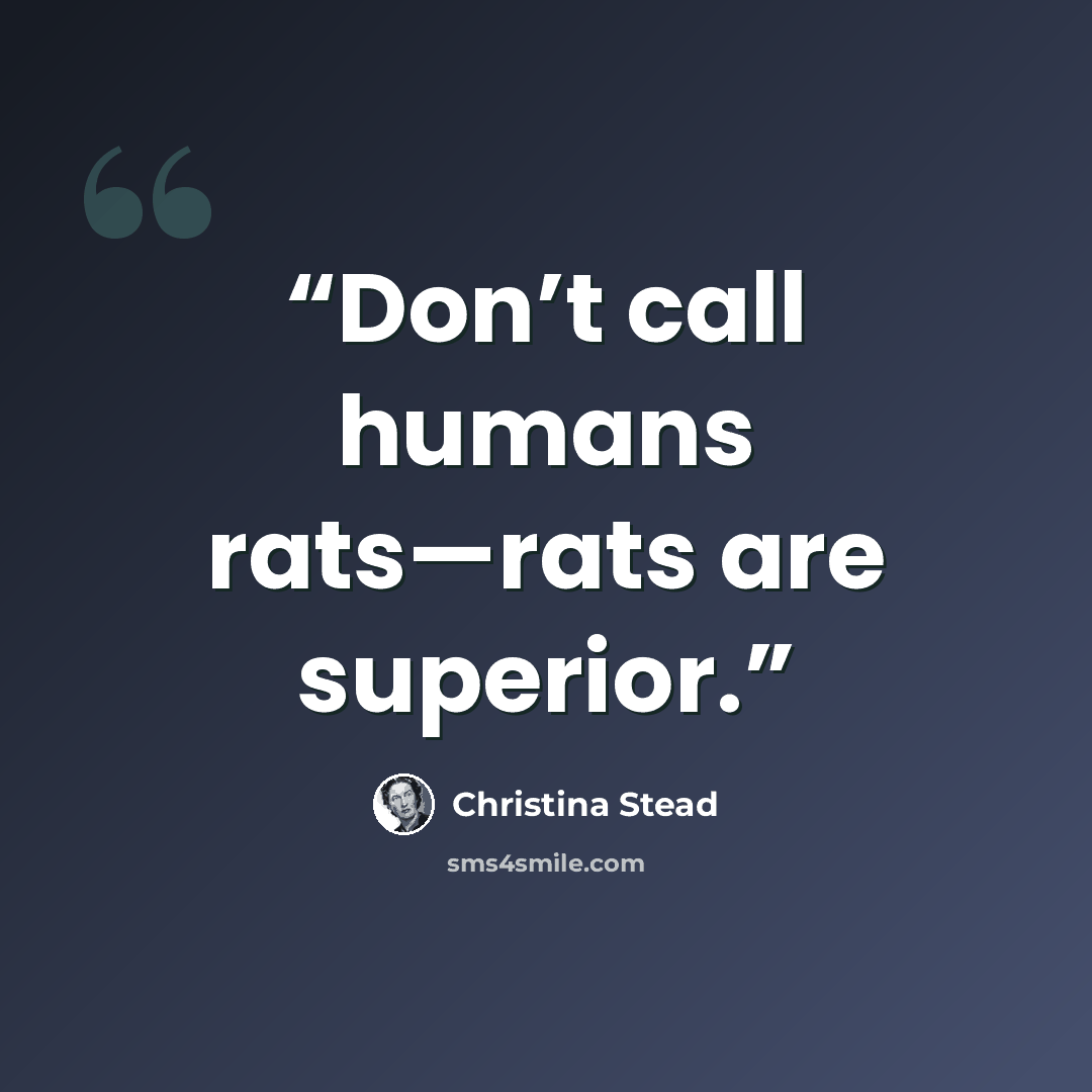 “Don’t call humans rats—rats are superior.” quote by Christina Stead