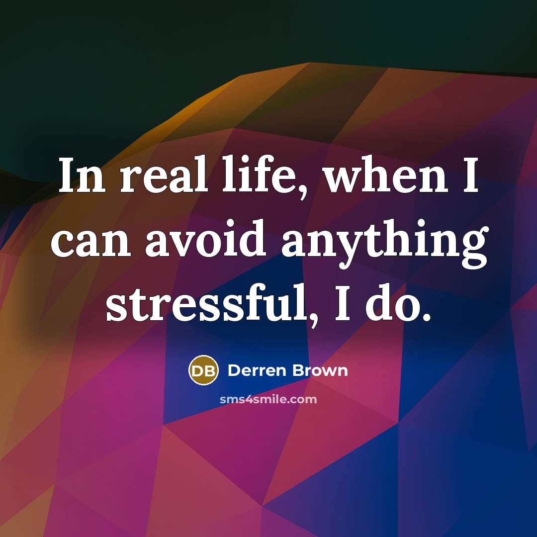 “In real life, when I can avoid anything stressful, I do.” quote by Derren Brown