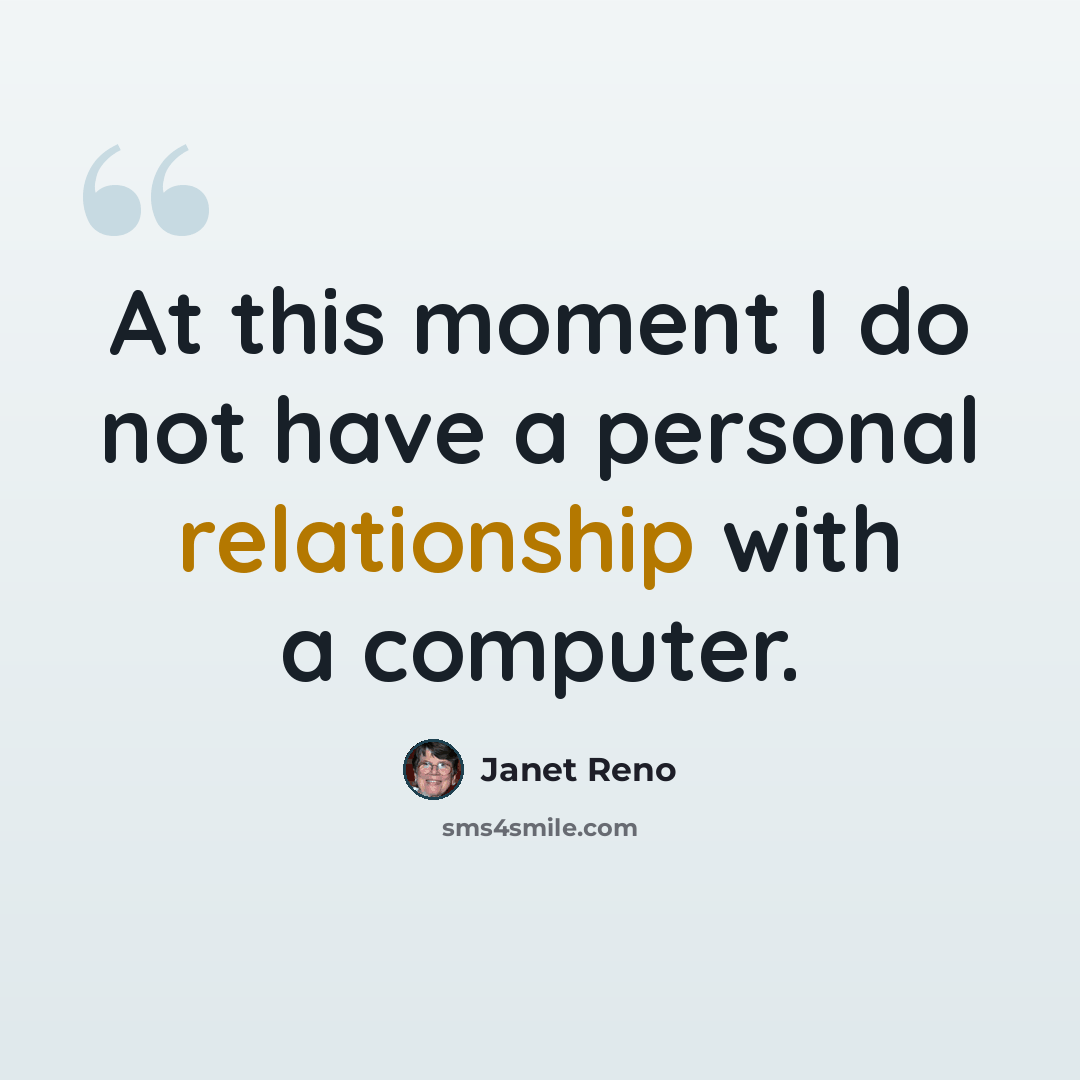 “At this moment I do not have a personal relationship with a computer.” quote by Janet Reno