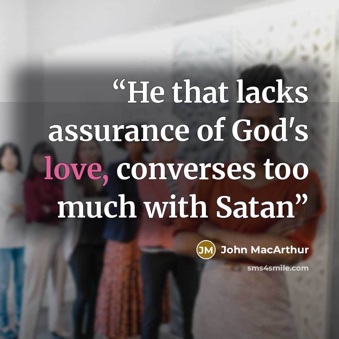“He that lacks assurance of God's love, converses too much with Satan” quote by John MacArthur