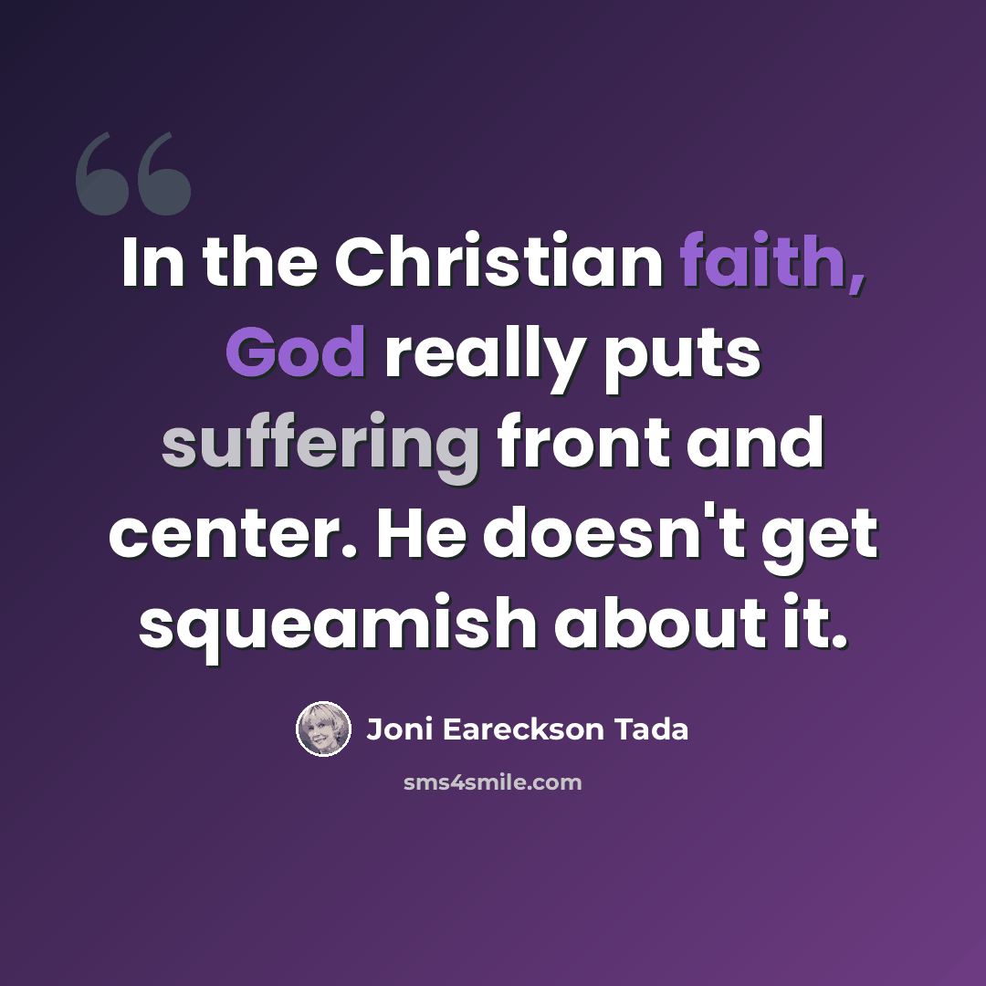 “In the Christian faith, God really puts suffering front and center. He doesn't get squeamish about it.” quote by Joni Eareckson Tada