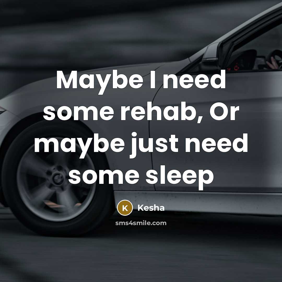 “Maybe I need some rehab, Or maybe just need some sleep” quote by Kesha