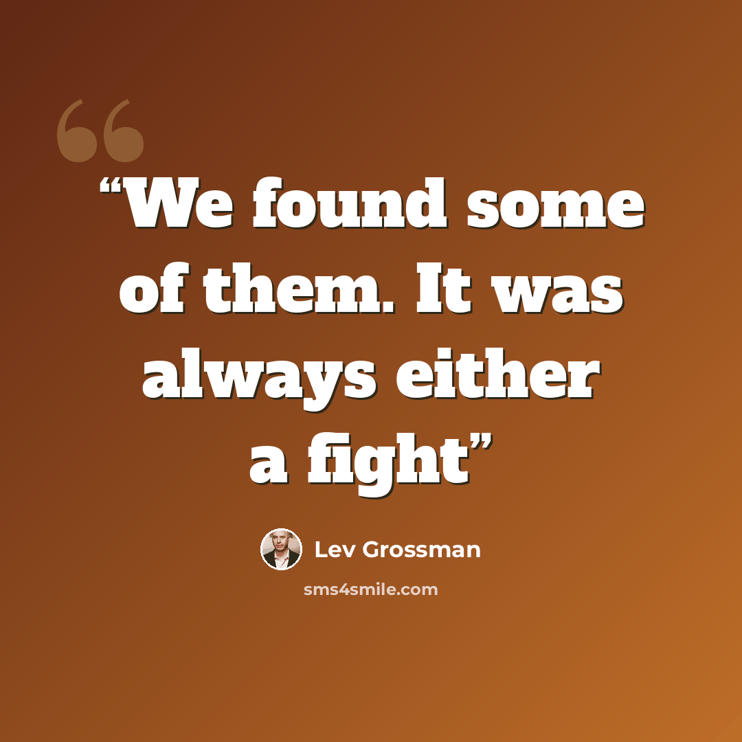“We found some of them. It was always either a fight” quote by Lev Grossman