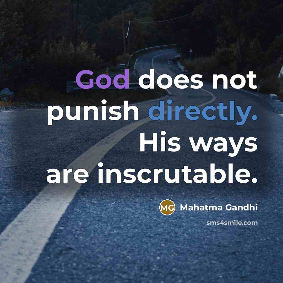 “God does not punish directly. His ways are inscrutable.” quote by Mahatma Gandhi