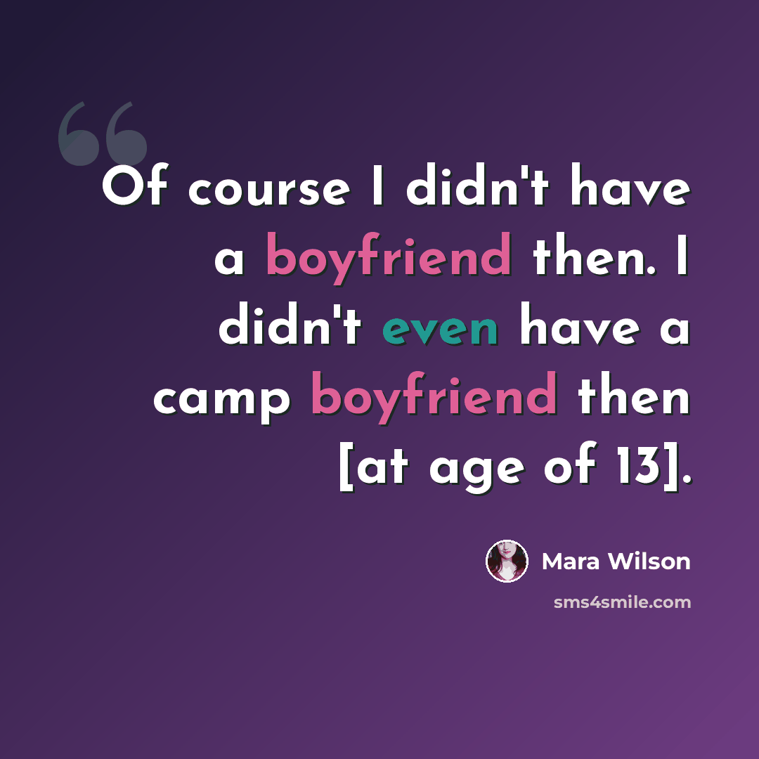 “Of course I didn't have a boyfriend then. I didn't even have a camp boyfriend then [at age of 13].” quote by Mara Wilson