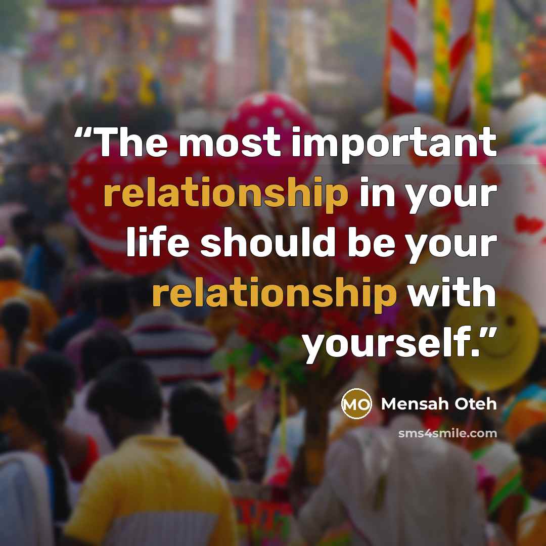 “The most important relationship in your life should be your relationship with yourself.” quote by Mensah Oteh