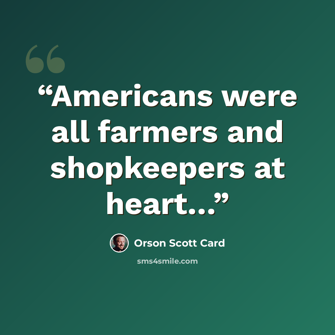 “Americans were all farmers and shopkeepers at heart…” quote by Orson Scott Card
