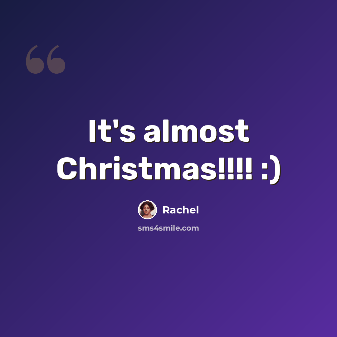 “It's almost Christmas!!!! :)” quote by Rachel