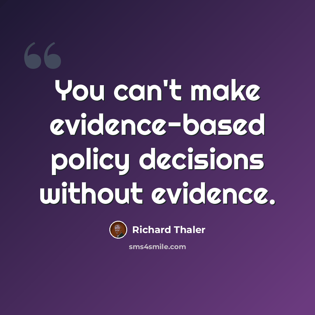 “You can't make evidence-based policy decisions without evidence.” quote by Richard Thaler