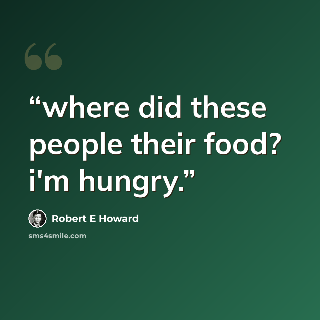 “where did these people their food? i'm hungry.” quote by robert e howard