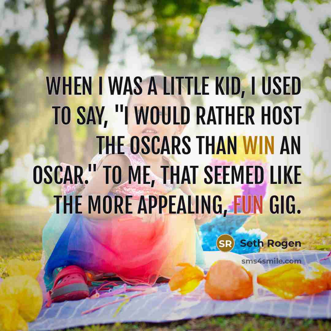 “When I was a little kid, I used to say, "I would rather host the Oscars than win an Oscar." To me, that seemed like the more appealing, fun gig.” quote by Seth Rogen