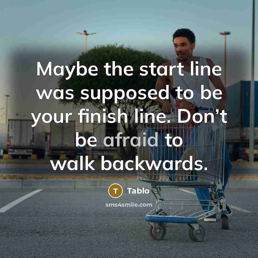 “Maybe the start line was supposed to be your finish line. Don’t be afraid to walk backwards.” quote by Tablo