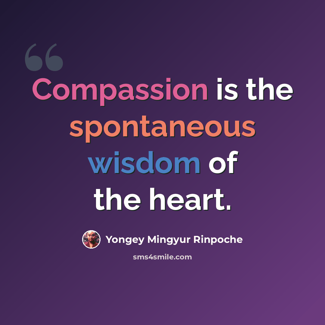 “Compassion is the spontaneous wisdom of the heart.” quote by Yongey Mingyur Rinpoche