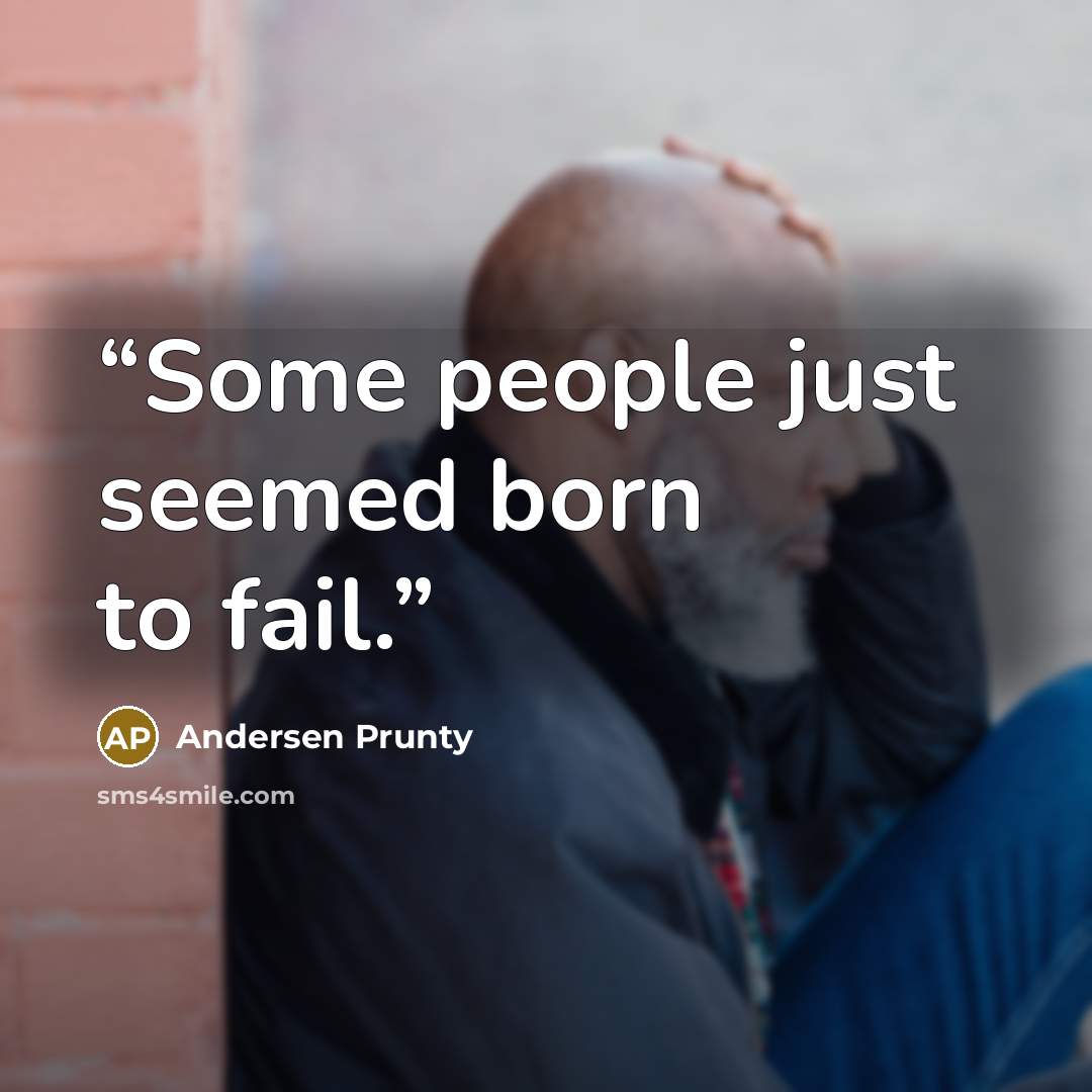 “Some people just seemed born to fail.” quote by Andersen Prunty