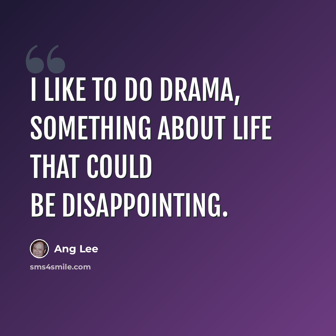 “I like to do drama, something about life that could be disappointing.” quote by Ang Lee