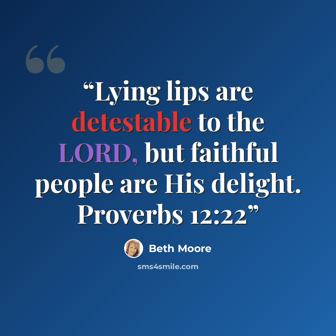 “Lying lips are detestable to the LORD, but faithful people are His delight. Proverbs 12:22” quote by Beth Moore