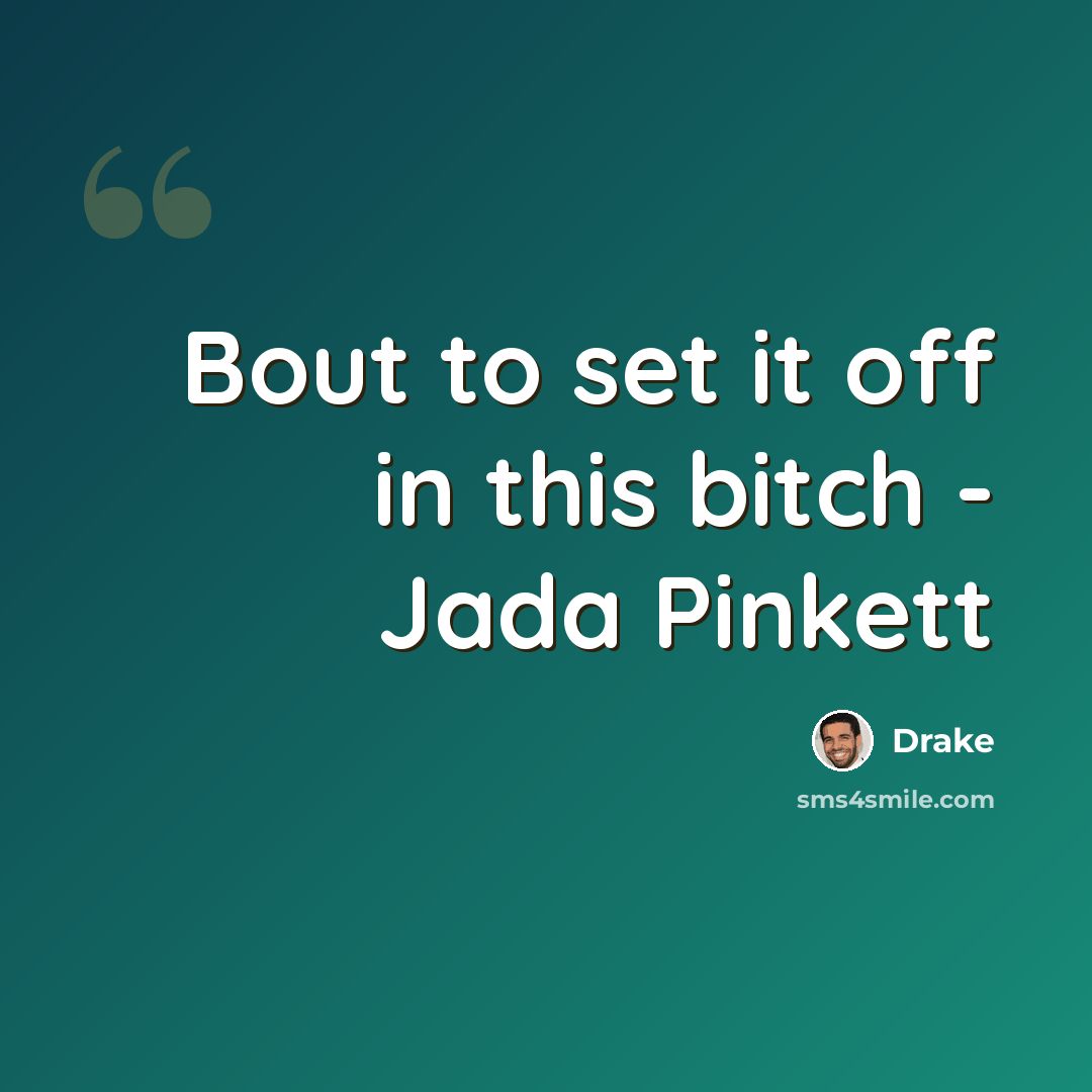 “Bout to set it off in this bitch - Jada Pinkett” quote by Drake