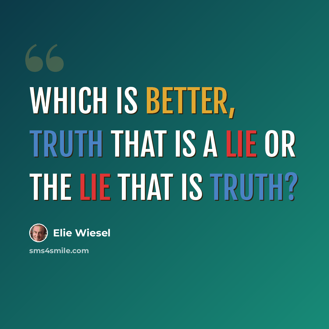 “Which is better, truth that is a lie or the lie that is truth?” quote by Elie Wiesel