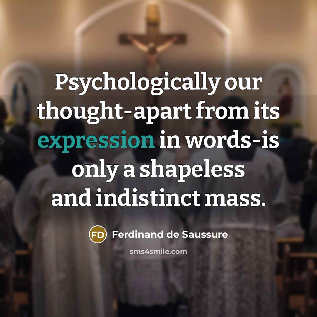 “Psychologically our thought-apart from its expression in words-is only a shapeless and indistinct mass.” quote by Ferdinand de Saussure
