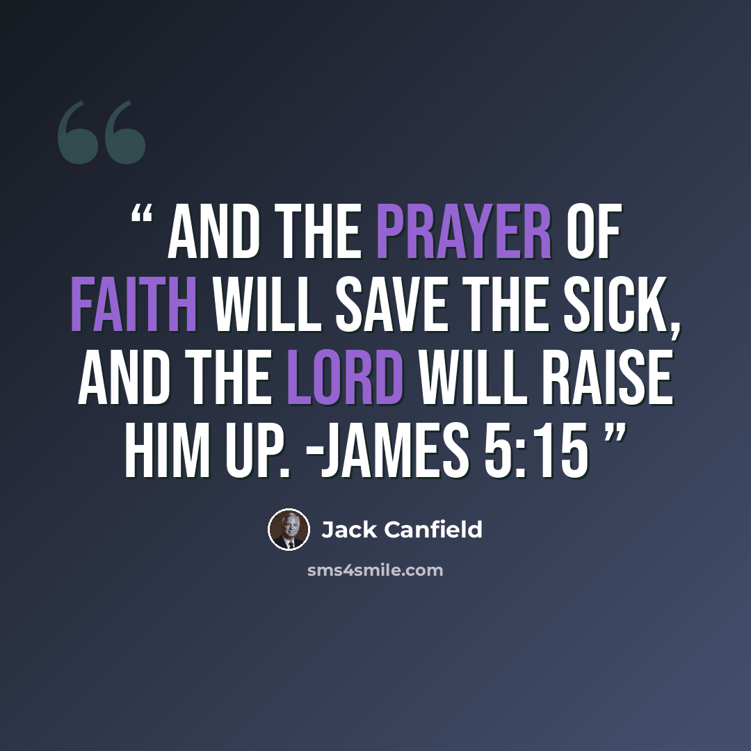 “And the prayer of faith will save the sick, and the Lord will raise him up. -James 5:15” quote by Jack Canfield