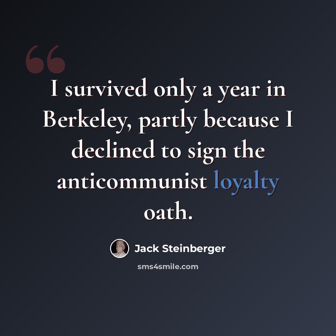 “I survived only a year in Berkeley, partly because I declined to sign the anticommunist loyalty oath.” quote by Jack Steinberger