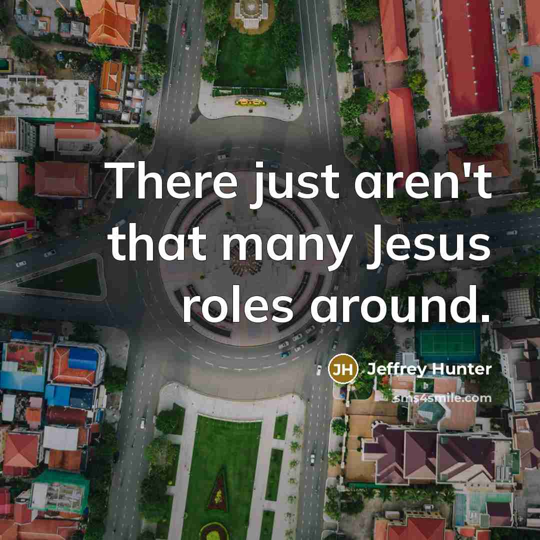 “There just aren't that many Jesus roles around.” quote by Jeffrey Hunter