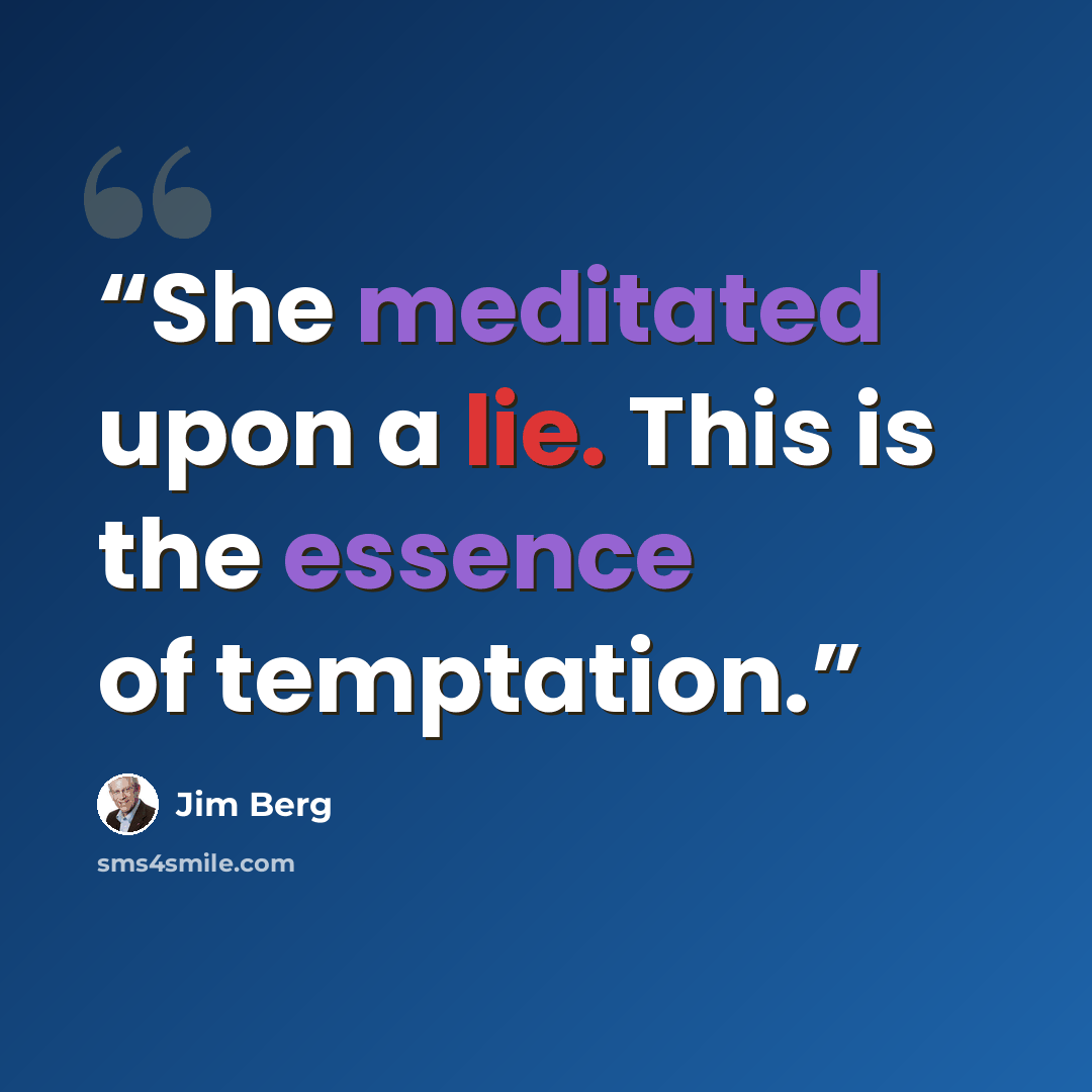 “She meditated upon a lie. This is the essence of temptation.” quote by Jim Berg