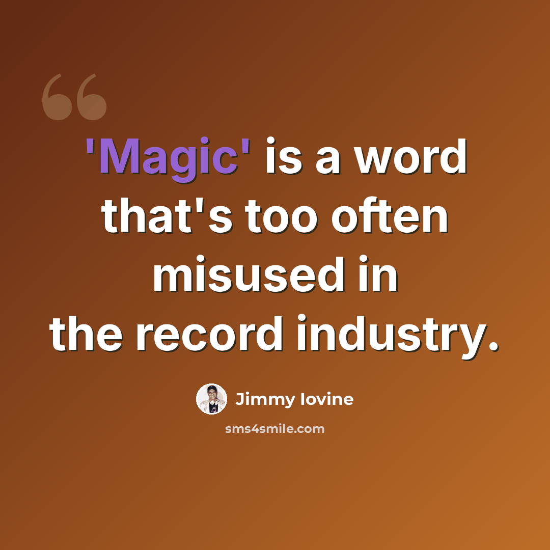 “'Magic' is a word that's too often misused in the record industry.” quote by Jimmy Iovine