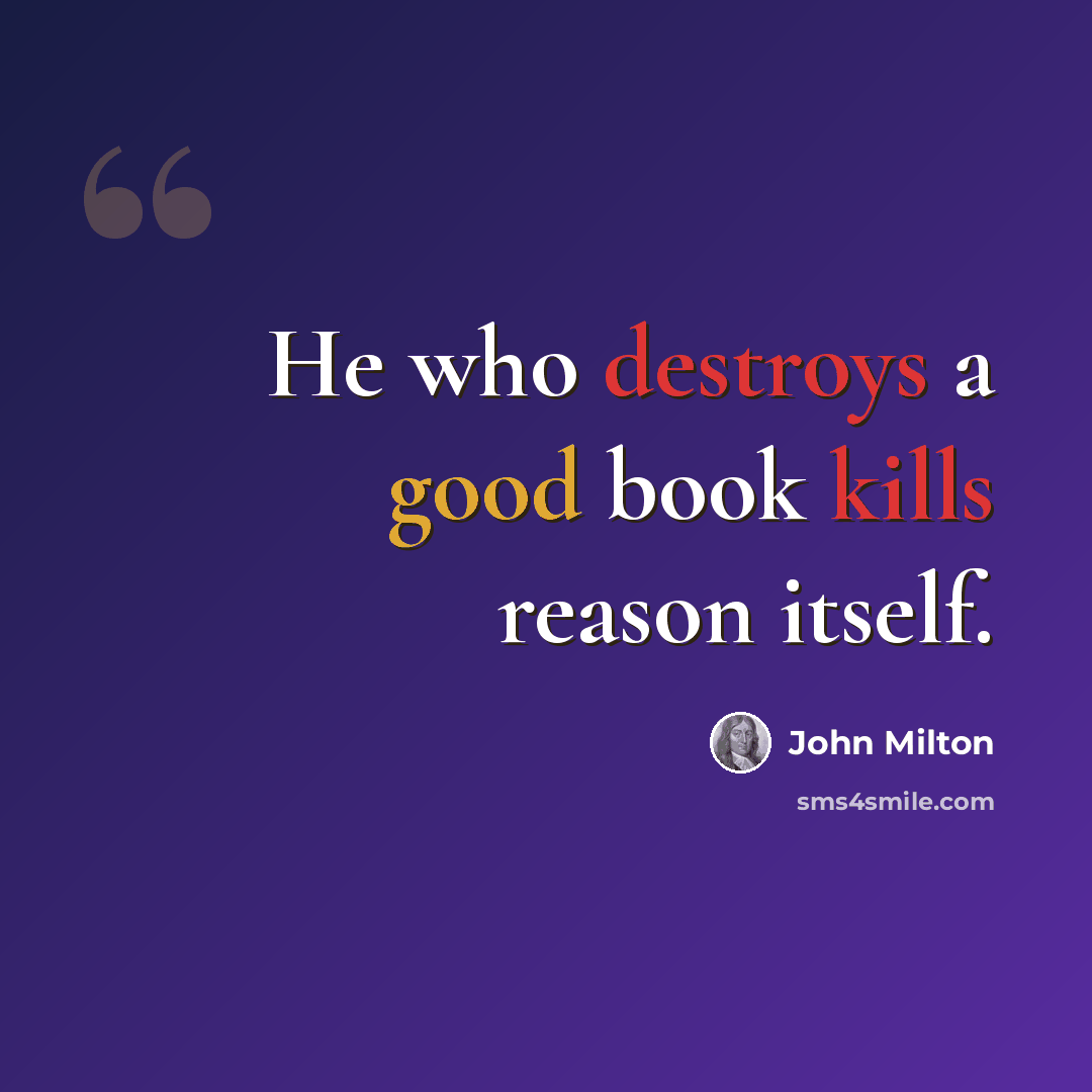 “He who destroys a good book kills reason itself.” quote by John Milton