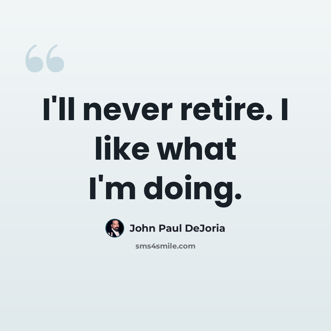 “I'll never retire. I like what I'm doing.” quote by John Paul DeJoria