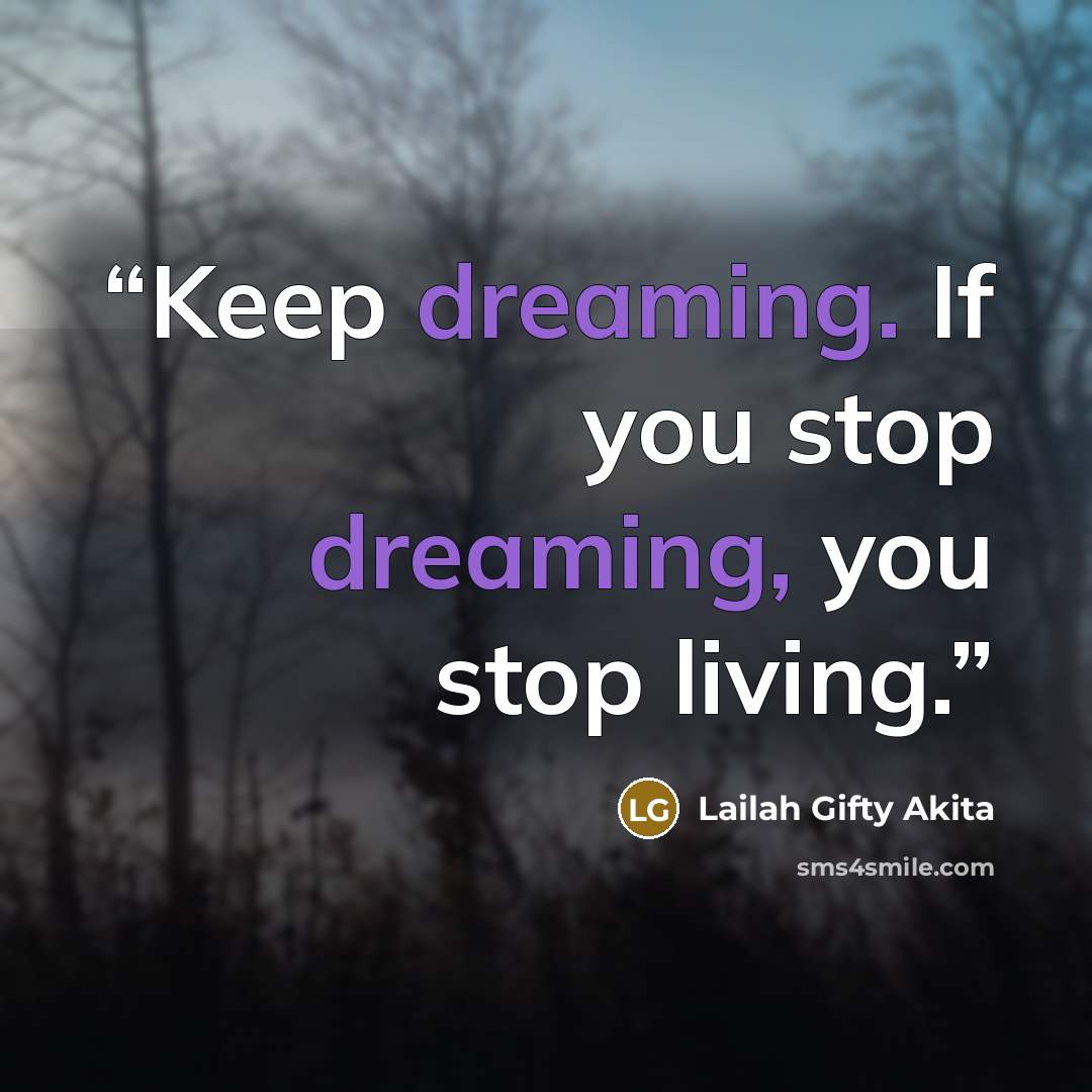 “Keep dreaming. If you stop dreaming, you stop living.” quote by Lailah Gifty Akita