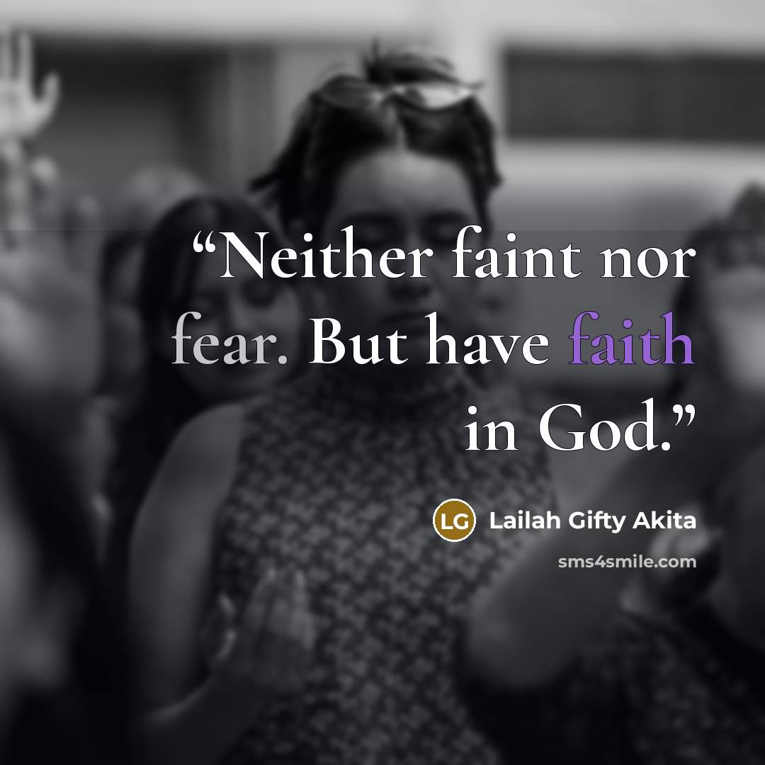 “Neither faint nor fear. But have faith in God.” quote by Lailah Gifty Akita
