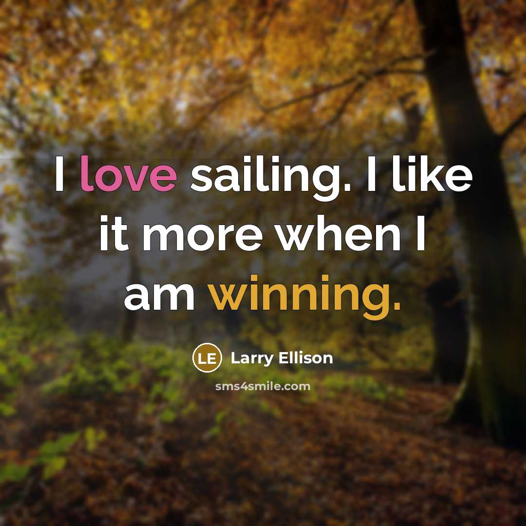 “I love sailing. I like it more when I am winning.” quote by Larry Ellison