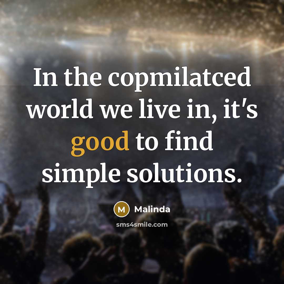 “In the copmilatced world we live in, it's good to find simple solutions.” quote by Malinda