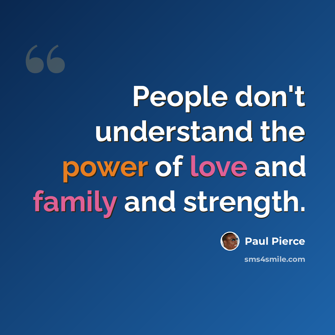“People don't understand the power of love and family and strength.” quote by Paul Pierce