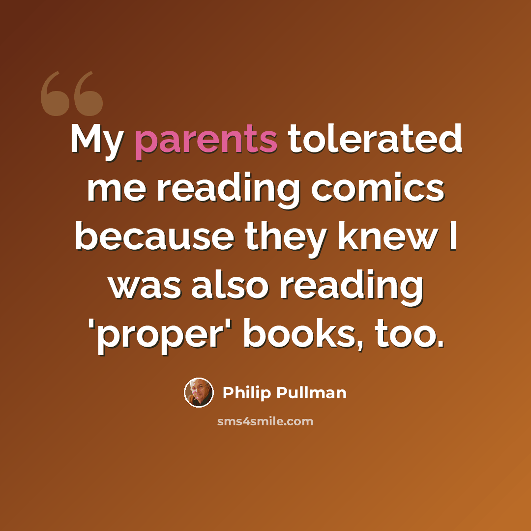 “My parents tolerated me reading comics because they knew I was also reading 'proper' books, too.” quote by Philip Pullman