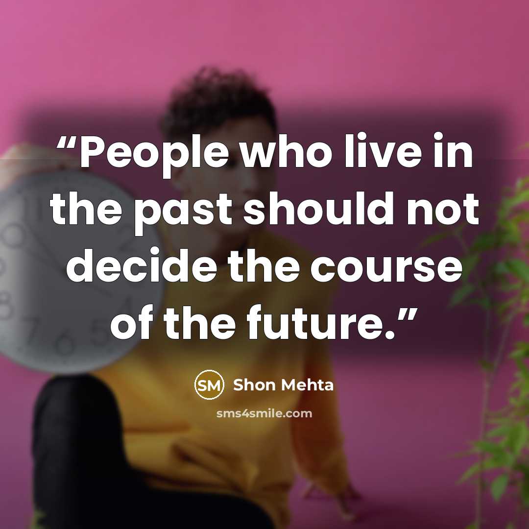 “People who live in the past should not decide the course of the future.” quote by Shon Mehta
