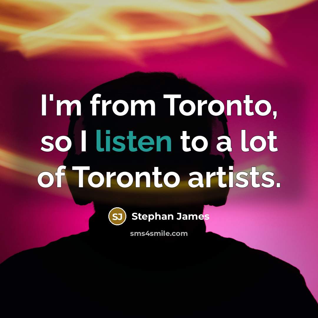 “I'm from Toronto, so I listen to a lot of Toronto artists.” quote by Stephan James