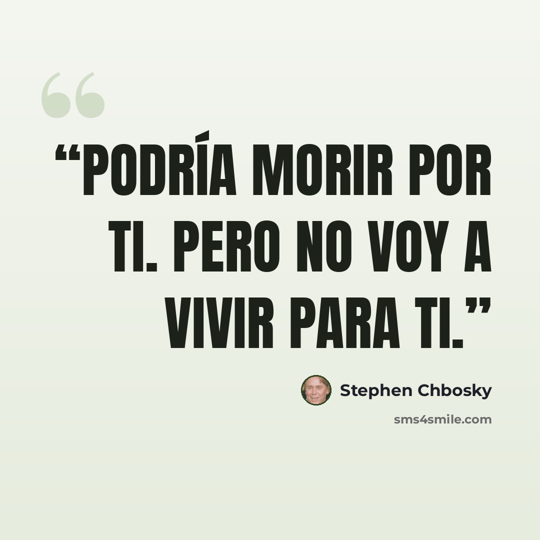 “Podría morir por ti. Pero no voy a vivir para ti.” quote by Stephen Chbosky
